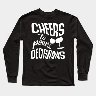 Cheers To Pour Decisions Long Sleeve T-Shirt